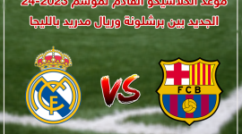موعد الكلاسيكو القادم 2023 بين برشلونة وريال مدريد بالليجا الموسم الجديد